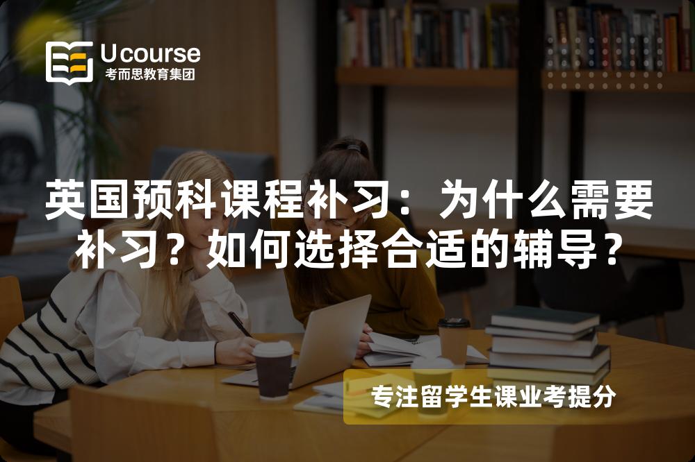 英國(guó)預(yù)科課程補(bǔ)習(xí)：為什么需要補(bǔ)習(xí)？如何選擇合適的輔導(dǎo)？