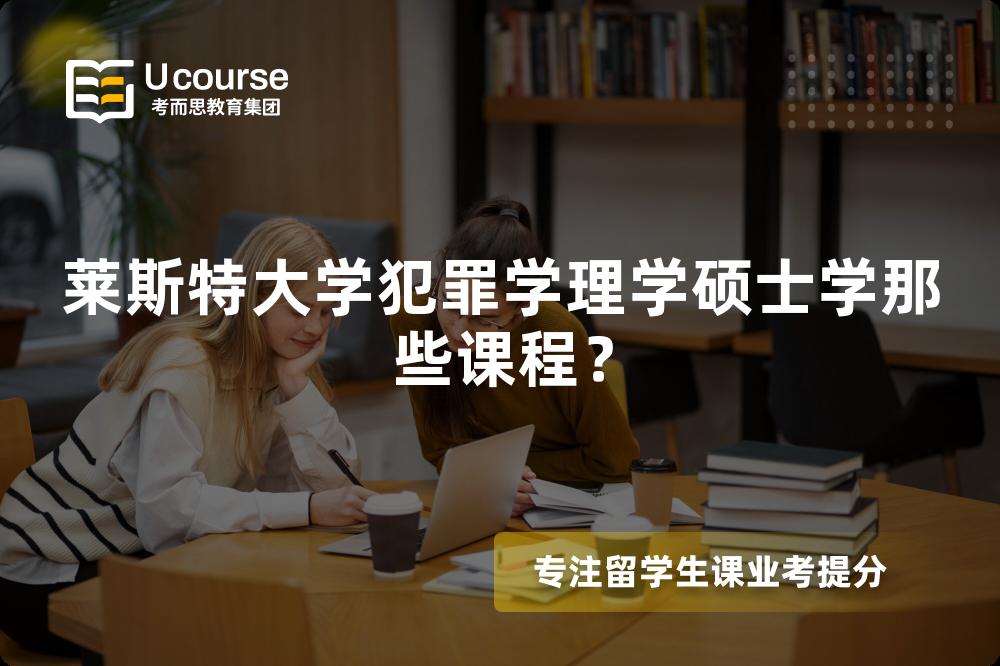 萊斯特大學(xué)犯罪學(xué)理學(xué)碩士學(xué)那些課程？