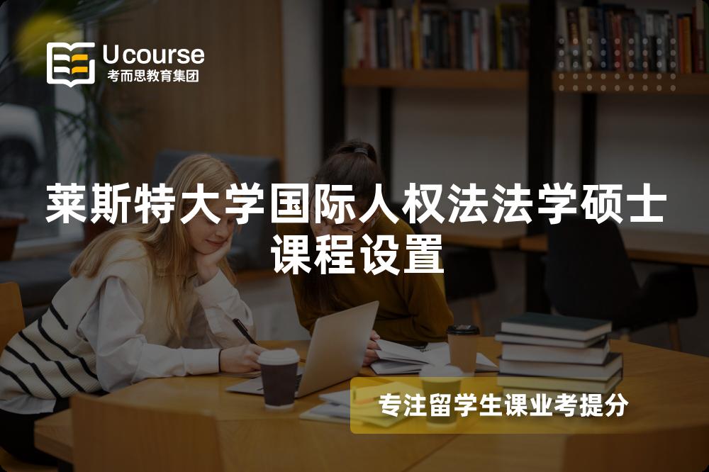 萊斯特大學(xué)國(guó)際人權(quán)法法學(xué)碩士課程設(shè)置