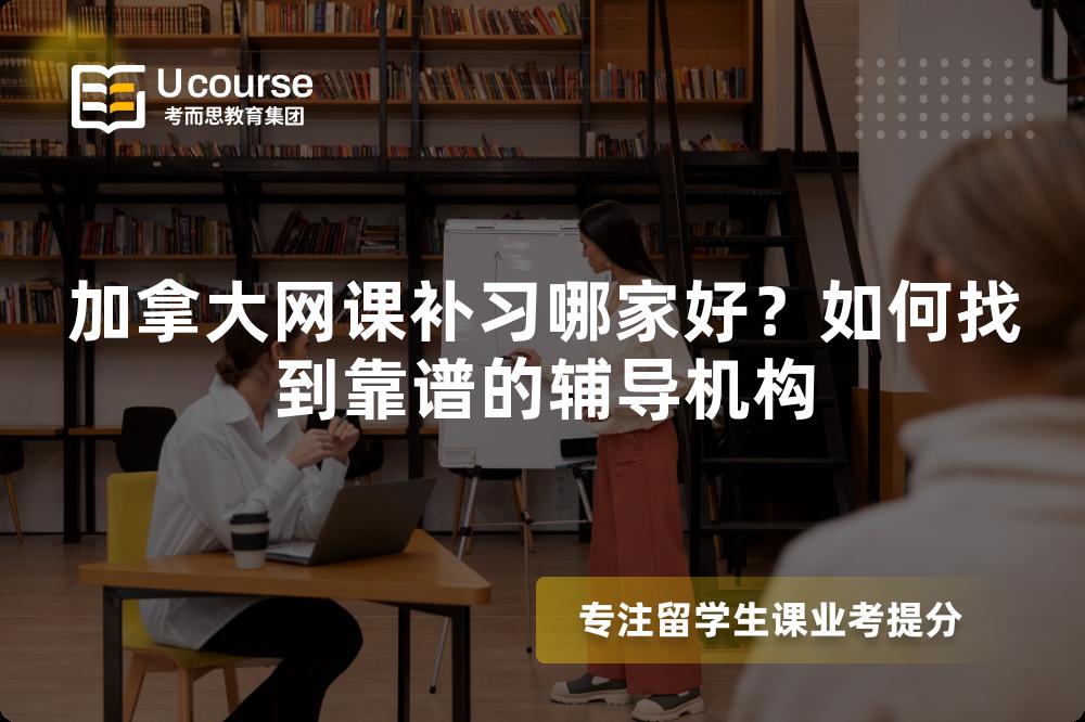 加拿大網(wǎng)課補習(xí)哪家好？如何找到靠譜的輔導(dǎo)機構(gòu)