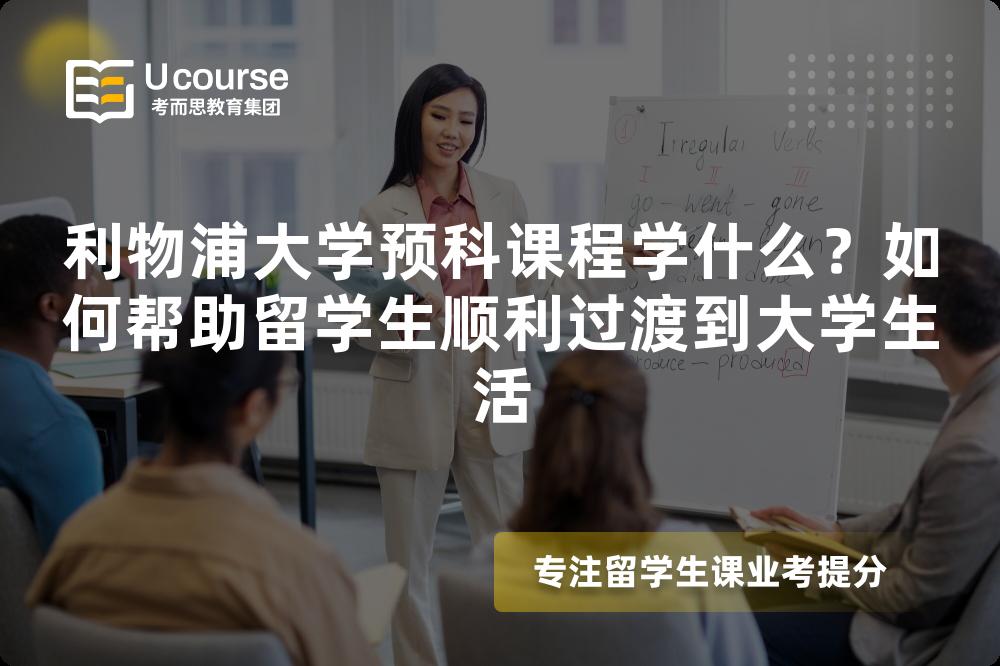 利物浦大學(xué)預(yù)科課程學(xué)什么？如何幫助留學(xué)生順利過渡到大學(xué)生活