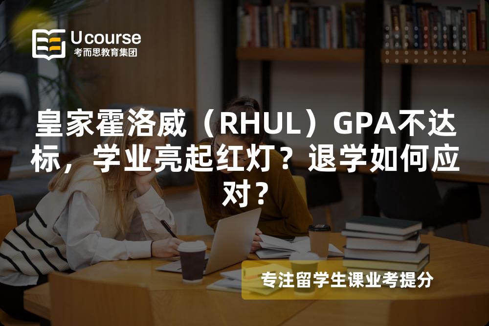 皇家霍洛威（RHUL）GPA不達(dá)標(biāo)，學(xué)業(yè)亮起紅燈？退學(xué)如何應(yīng)對(duì)？