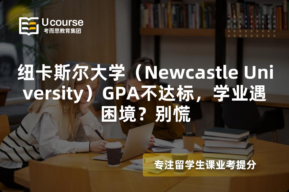 紐卡斯爾大學（Newcastle University）GPA不達標，學業(yè)遇困境？別慌