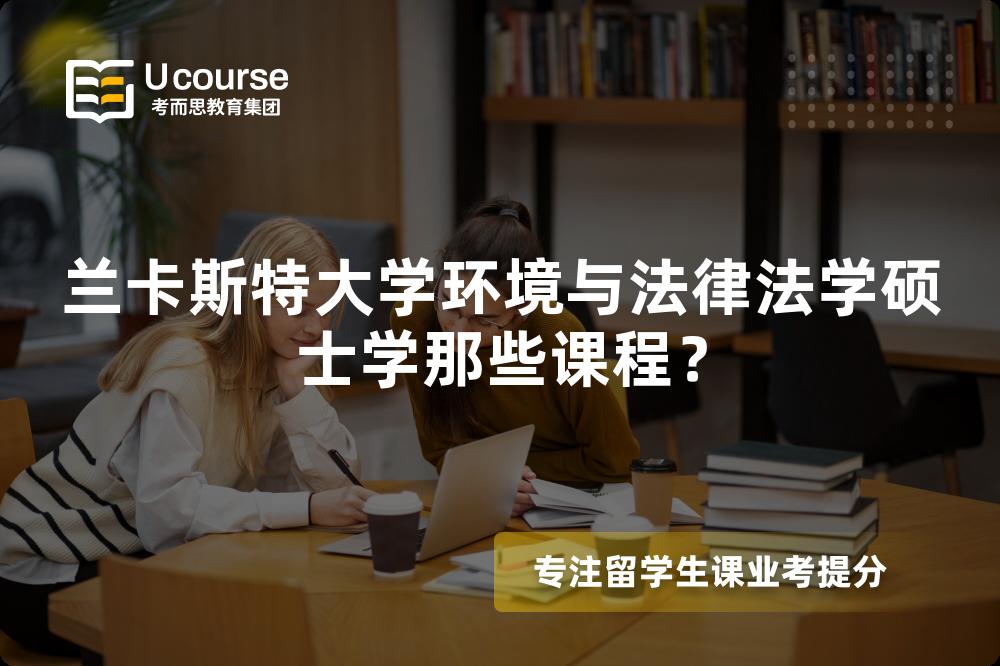 蘭卡斯特大學(xué)環(huán)境與法律法學(xué)碩士學(xué)那些課程？